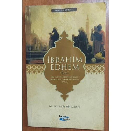 İbrahim Edhem Belh Sultanlığından Gönüller Sultanlığına Uzanan Bir Hayatın Öyküsü